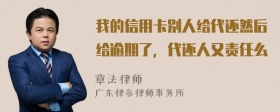 我的信用卡别人给代还然后给逾期了，代还人又责任么