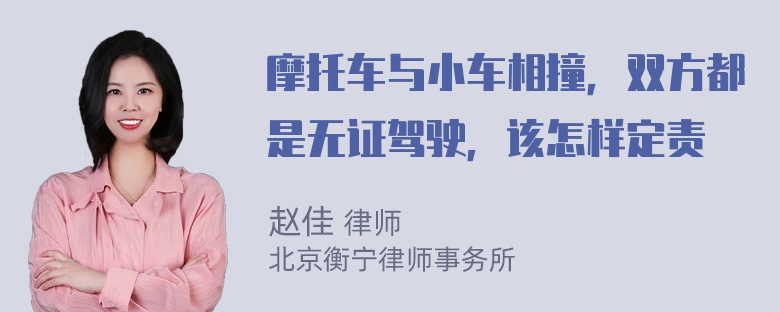 摩托车与小车相撞，双方都是无证驾驶，该怎样定责