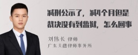 减刑公示了，减4个月但是裁决没有到监狱，怎么回事