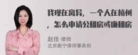 我现在离异，一个人在杭州，怎么申请公租房或廉租房