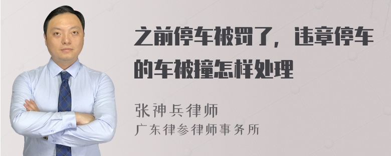 之前停车被罚了，违章停车的车被撞怎样处理