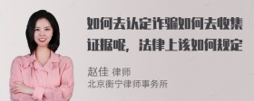 如何去认定诈骗如何去收集证据呢，法律上该如何规定