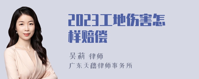 2023工地伤害怎样赔偿