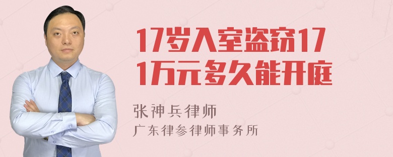 17岁入室盗窃171万元多久能开庭