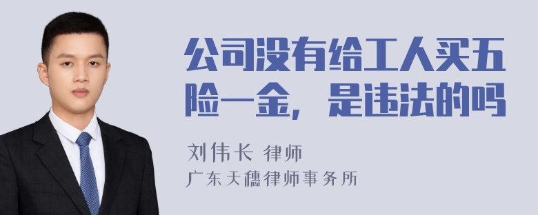 公司没有给工人买五险一金，是违法的吗