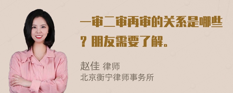 一审二审再审的关系是哪些？朋友需要了解。