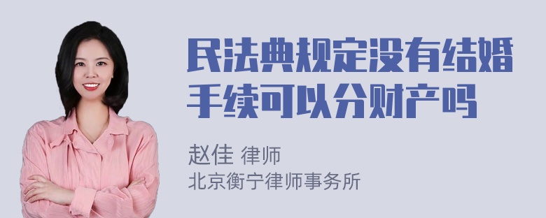 民法典规定没有结婚手续可以分财产吗