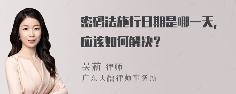 密码法施行日期是哪一天，应该如何解决？