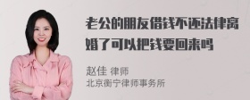 老公的朋友借钱不还法律离婚了可以把钱要回来吗