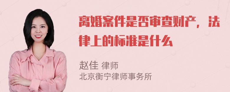 离婚案件是否审查财产，法律上的标准是什么