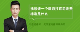 抚顺请一个律师打官司收费标准是什么