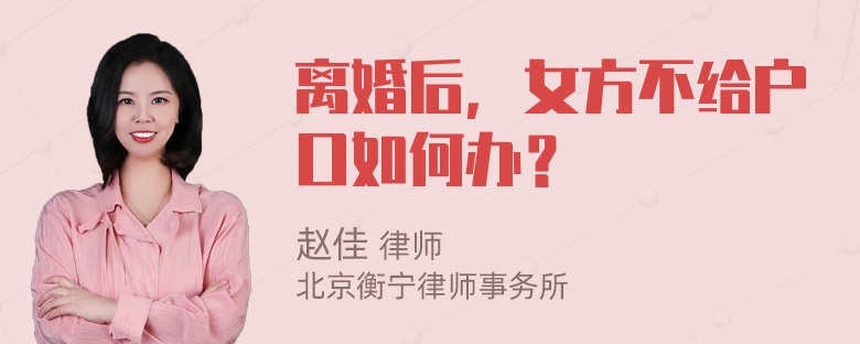 离婚后，女方不给户口如何办？