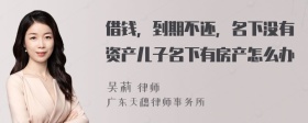 借钱，到期不还，名下没有资产儿子名下有房产怎么办