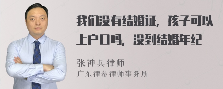 我们没有结婚证，孩子可以上户口吗，没到结婚年纪