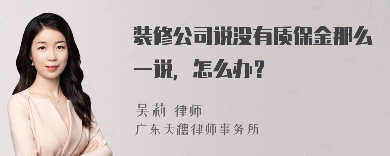 装修公司说没有质保金那么一说，怎么办？