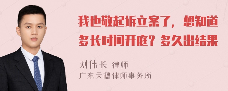 我也敬起诉立案了，想知道多长时间开庭？多久出结果