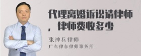 代理离婚诉讼请律师，律师费收多少