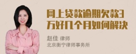 网上贷款逾期欠款3万好几个月如何解决