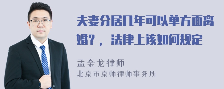 夫妻分居几年可以单方面离婚？，法律上该如何规定