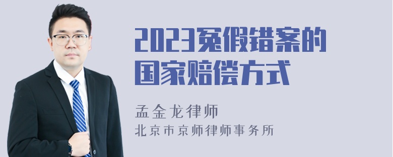 2023冤假错案的国家赔偿方式