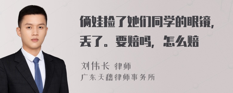 俩娃捡了她们同学的眼镜，丢了。要赔吗，怎么赔