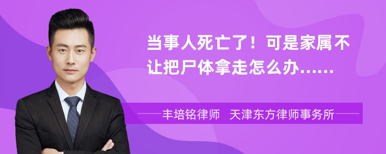 当事人死亡了！可是家属不让把尸体拿走怎么办……