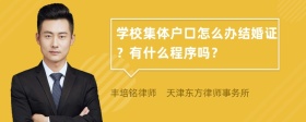 学校集体户口怎么办结婚证？有什么程序吗？