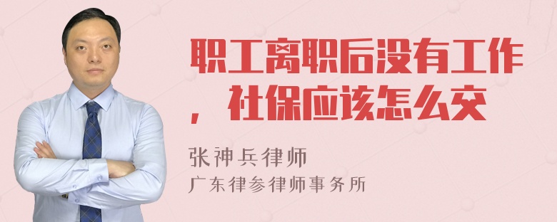 职工离职后没有工作，社保应该怎么交