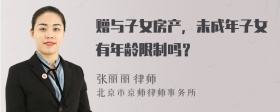 赠与子女房产，未成年子女有年龄限制吗？