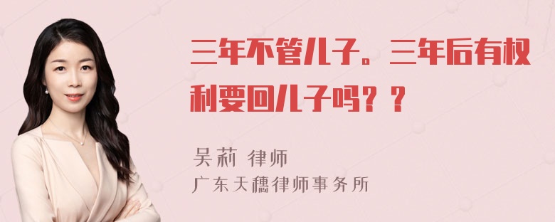 三年不管儿子。三年后有权利要回儿子吗？？