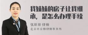 我妹妹的房子让我继承，是怎么办理手续