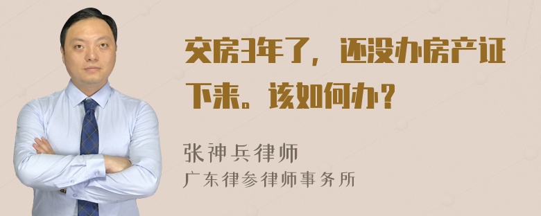 交房3年了，还没办房产证下来。该如何办？