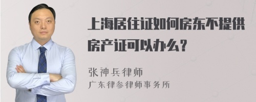 上海居住证如何房东不提供房产证可以办么？