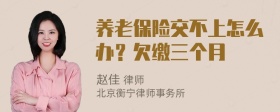 养老保险交不上怎么办？欠缴三个月