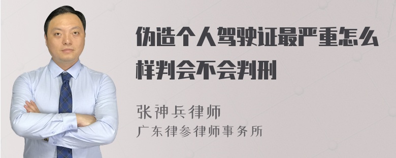 伪造个人驾驶证最严重怎么样判会不会判刑