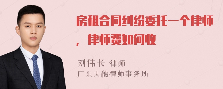 房租合同纠纷委托一个律师，律师费如何收