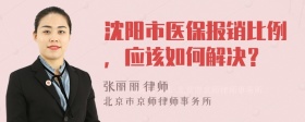 沈阳市医保报销比例，应该如何解决？