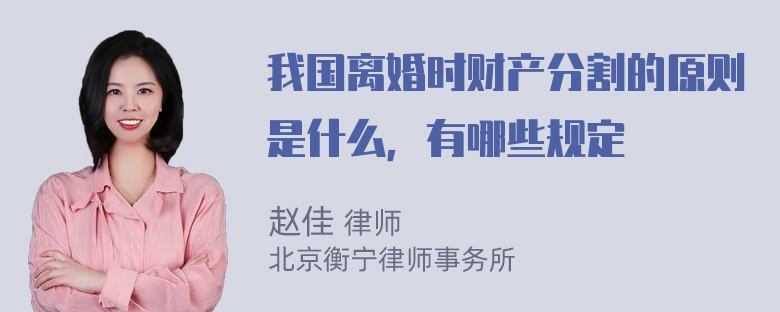 我国离婚时财产分割的原则是什么，有哪些规定