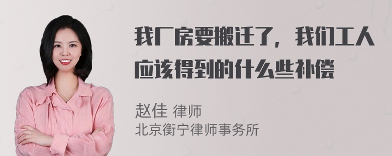 我厂房要搬迁了，我们工人应该得到的什么些补偿