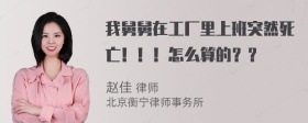 我舅舅在工厂里上班突然死亡！！！怎么算的？？