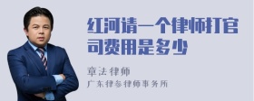 红河请一个律师打官司费用是多少