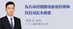 东方市找婚姻家庭委托律师打官司怎么收费