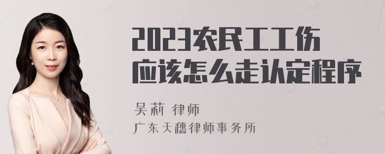 2023农民工工伤应该怎么走认定程序