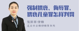 强制猥亵、侮辱罪、猥亵儿童罪怎样判罚