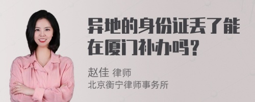 异地的身份证丢了能在厦门补办吗？