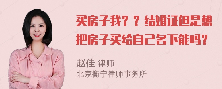 买房子我？？结婚证但是想把房子买给自己名下能吗？