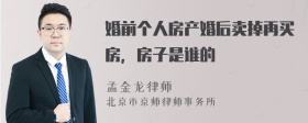 婚前个人房产婚后卖掉再买房，房子是谁的