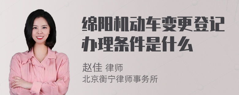 绵阳机动车变更登记办理条件是什么