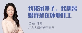 我被家暴了。我想离婚我是在外地打工