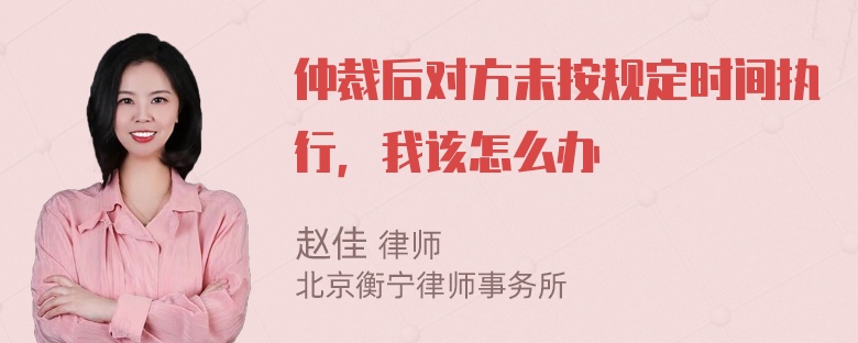 仲裁后对方未按规定时间执行，我该怎么办